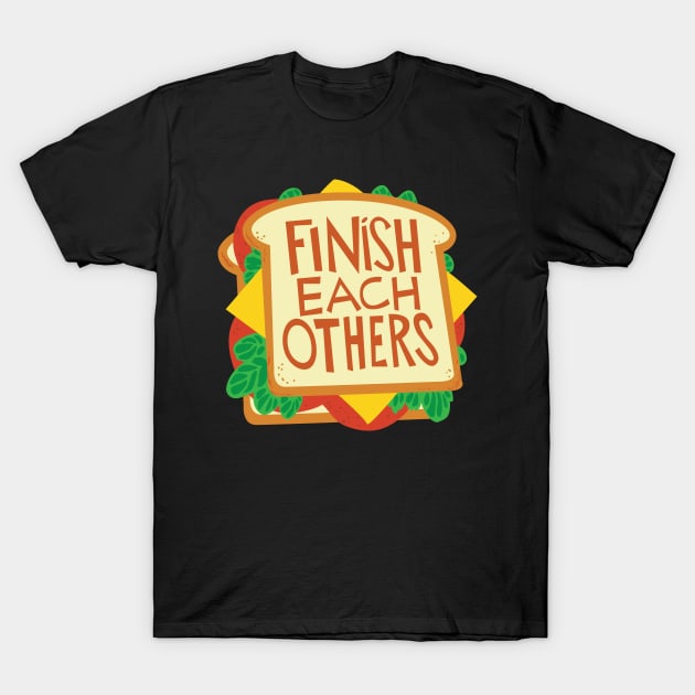 we finish each others sandwiches T-Shirt by AnnSaltyPaw